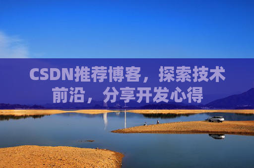 CSDN推荐博客，探索技术前沿，分享开发心得